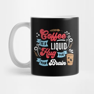 Coffee is a Liquid Hug for your brain Mug